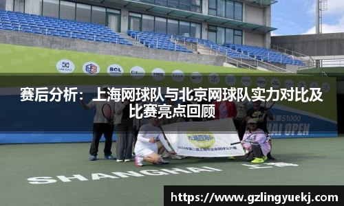 赛后分析：上海网球队与北京网球队实力对比及比赛亮点回顾