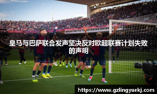 皇马与巴萨联合发声坚决反对欧超联赛计划失败的声明