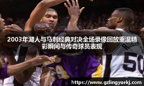 2003年湖人与马刺经典对决全场录像回放重温精彩瞬间与传奇球员表现